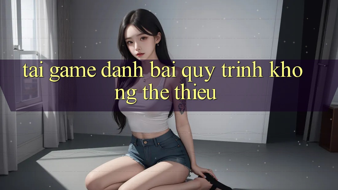 “Tải game đánh bài” – Quy trình không thể thiếu “Tải game đánh bài” – Quy trình không thể thiếu