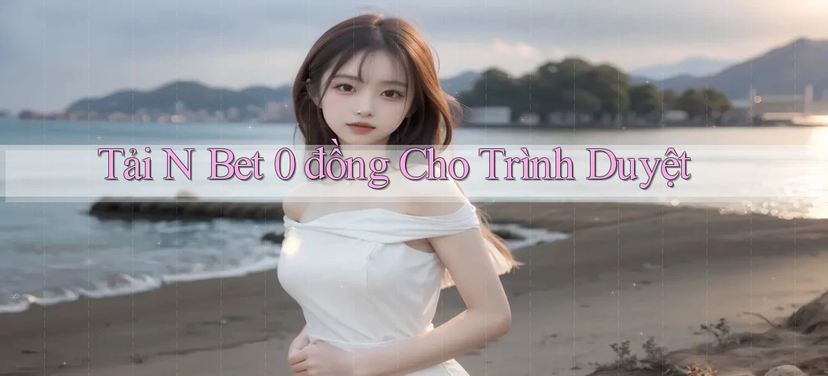 tải n bet 0 đồng cho trình duyệt