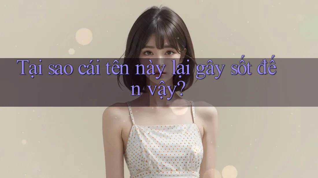 Tại sao cái tên này lại gây sốt đến vậy?