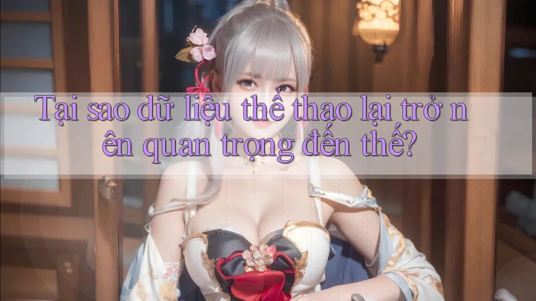 Tại sao dữ liệu thể thao lại trở nên quan trọng đến thế? Tại sao dữ liệu thể thao lại trở nên quan trọng đến thế?
