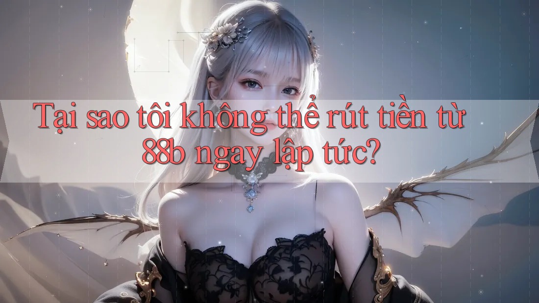 Tại sao tôi không thể rút tiền từ 88b ngay lập tức? Tại sao tôi không thể rút tiền từ 88b ngay lập tức?