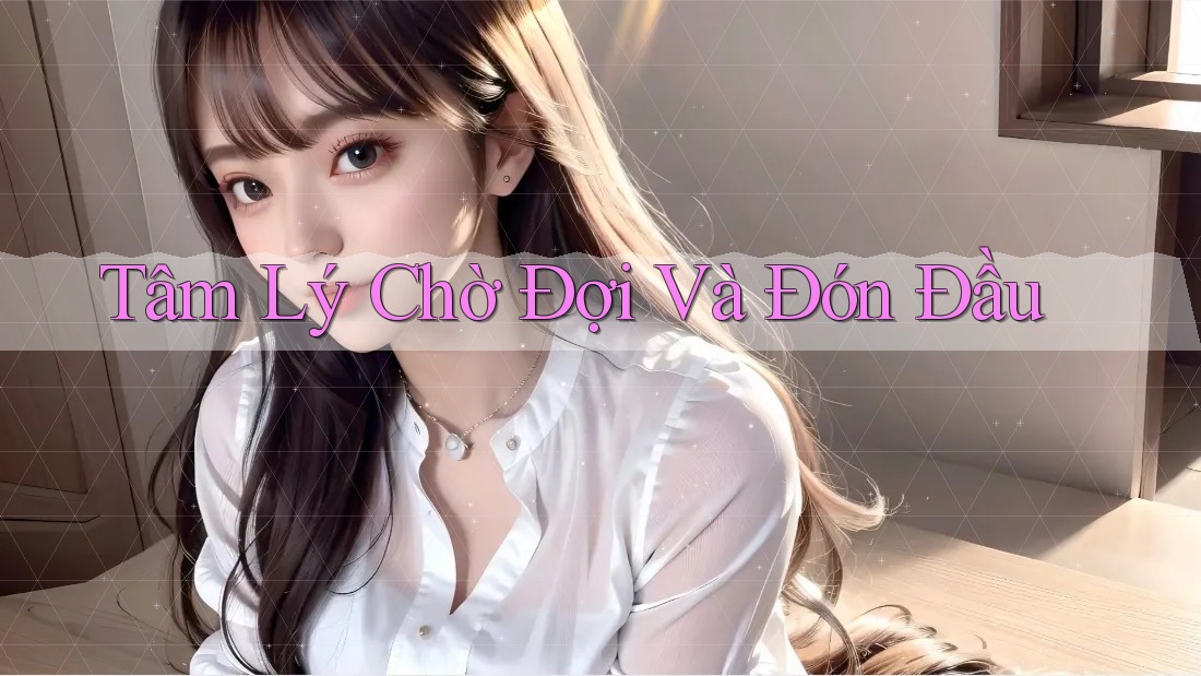 Tâm Lý Chờ Đợi Và Đón Đầu Tâm Lý Chờ Đợi Và Đón Đầu