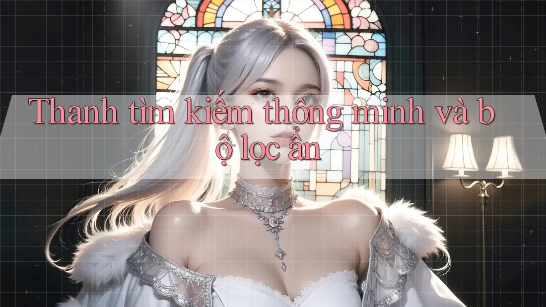Thanh tìm kiếm thông minh và bộ lọc ẩn Thanh tìm kiếm thông minh và bộ lọc ẩn