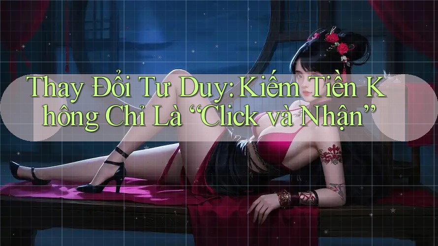 Thay Đổi Tư Duy: Kiếm Tiền Không Chỉ Là “Click và Nhận” Thay Đổi Tư Duy: Kiếm Tiền Không Chỉ Là “Click và Nhận”