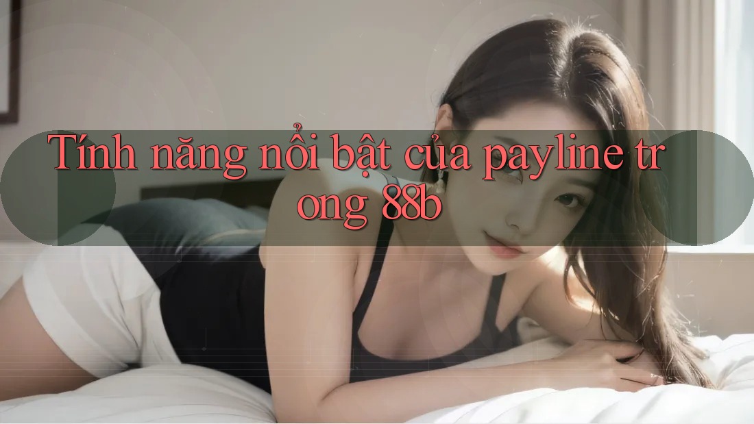 Tính năng nổi bật của payline trong 88b Tính năng nổi bật của payline trong 88b