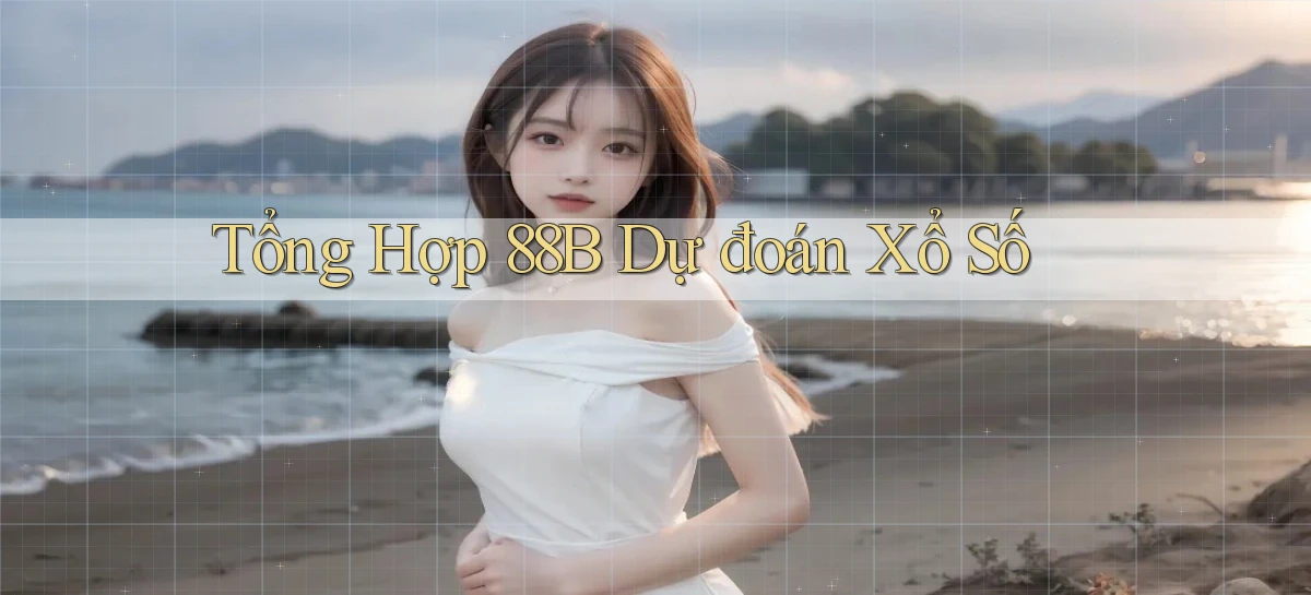 tổng hợp 88b dự đoán xổ số
