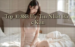 top 10 88b uy tín nhất Bắc Kạn