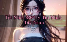 tốt nhất 88b uy tín nhất Tây Ninh