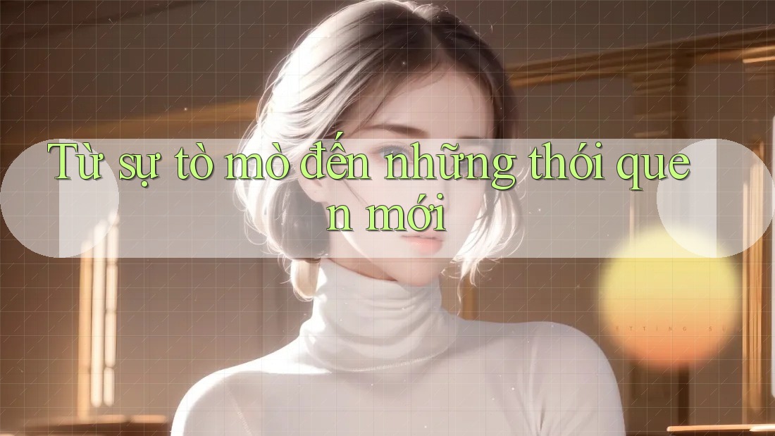 Từ sự tò mò đến những thói quen mới Từ sự tò mò đến những thói quen mới