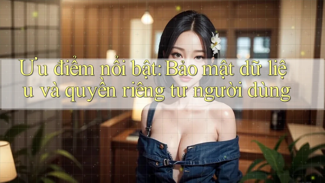 Ưu điểm nổi bật: Bảo mật dữ liệu và quyền riêng tư người dùng Ưu điểm nổi bật: Bảo mật dữ liệu và quyền riêng tư người dùng