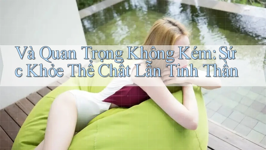 Và Quan Trọng Không Kém: Sức Khỏe Thể Chất Lẫn Tinh Thần Và Quan Trọng Không Kém: Sức Khỏe Thể Chất Lẫn Tinh Thần
