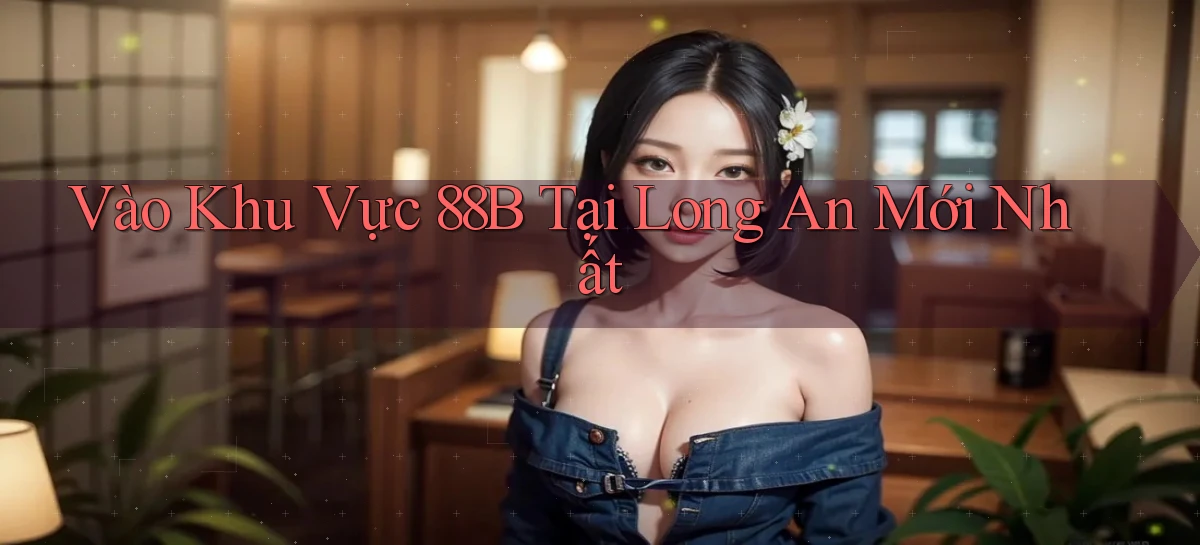 vào khu vực 88b tại Long An mới nhất