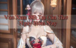 vào xem 88b tại Cần Thơ ngày hôm nay