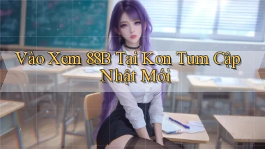 vào xem 88b tại Kon Tum cập nhật mới