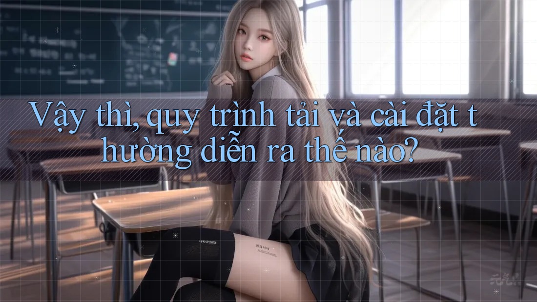 Vậy thì, quy trình tải và cài đặt thường diễn ra thế nào? Vậy thì, quy trình tải và cài đặt thường diễn ra thế nào?