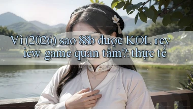 Vì (2026) sao 88b được KOL review game quan tâm thực tế