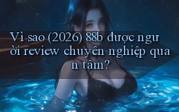 Vì sao (2026) 88b được người review chuyên nghiệp quan tâm