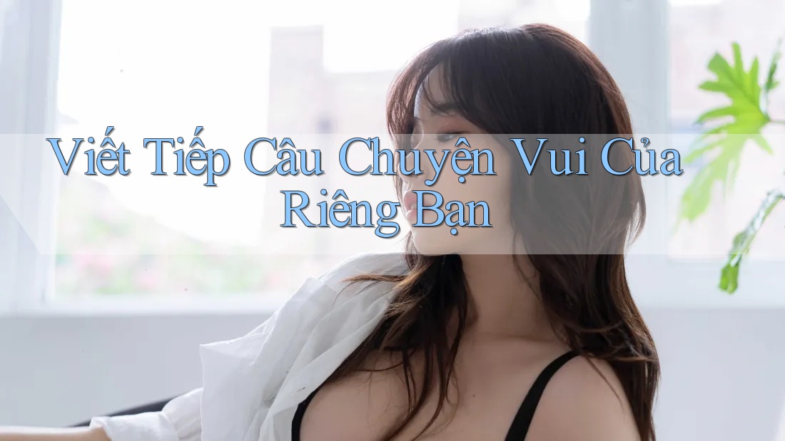 Viết Tiếp Câu Chuyện Vui Của Riêng Bạn Viết Tiếp Câu Chuyện Vui Của Riêng Bạn