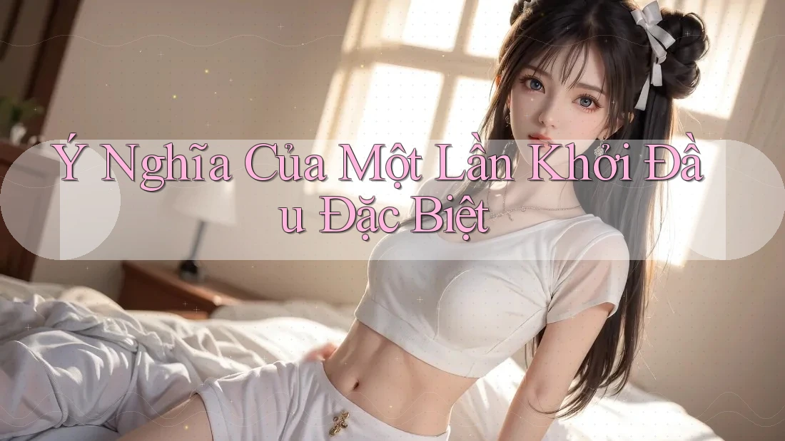 Ý Nghĩa Của Một Lần Khởi Đầu Đặc Biệt Ý Nghĩa Của Một Lần Khởi Đầu Đặc Biệt